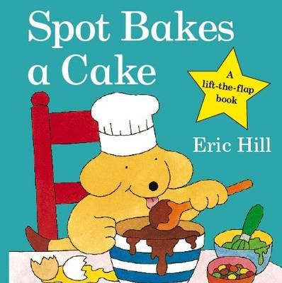 Spot Bakes a Cake (Lift the Flap)